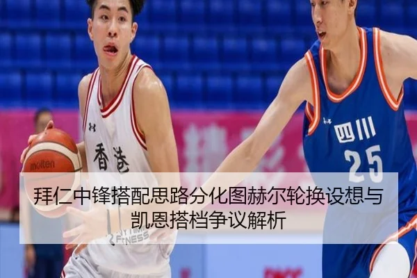 拜仁中锋搭配思路分化图赫尔轮换设想与凯恩搭档争议解析